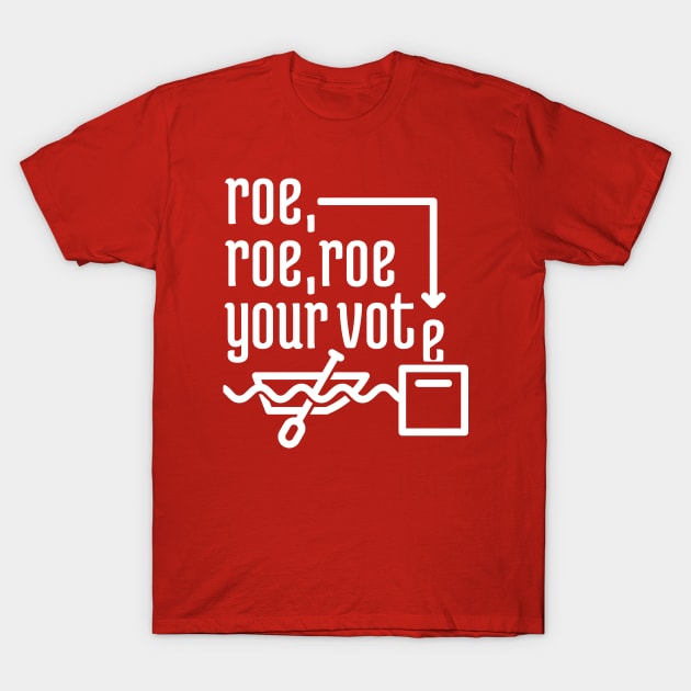 Roe, Roe, Roe Your Vote T-Shirt by NeverDrewBefore